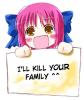 I'll Kill Your Family ^^