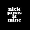 Nick Jonas Is Mine