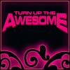 Turn Up The Awesome