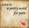 Love is a pretty word for pain