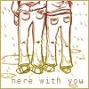 Here with you