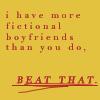 I have a more fictional boyfriend than you do! 