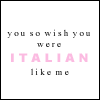You so wish you were Italian
