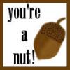 You're a nut!