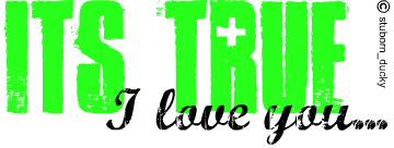 it's true; i love you...