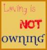 not owning. love