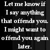 offend you