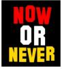 now or never