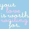 Your love is worth waiting for