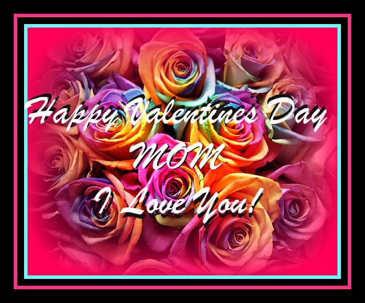 Happy Valentines Day Mom