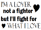i'm a lover not a fighter but i'll fight for what i love