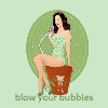 blow your bubbles