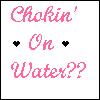 Chokin' On Water