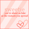 Sweetie, You're about as fake as the rumors you spread