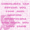 sometimes the person you love just doesnt understand how much you love them