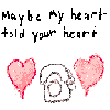 Maybe my heart told your heart
