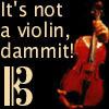 Not a violin dammit!