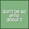 dont be so emo about it