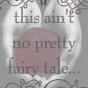 no pretty fairy tale