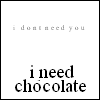 I need chocolate
