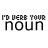I'd Verb Your Noun