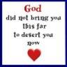 God didn't bring you far to desert you now