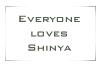 Everyone loves Shinya