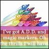 A.D.D and Magic Markers