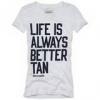 Life Is Always Better After Tan
